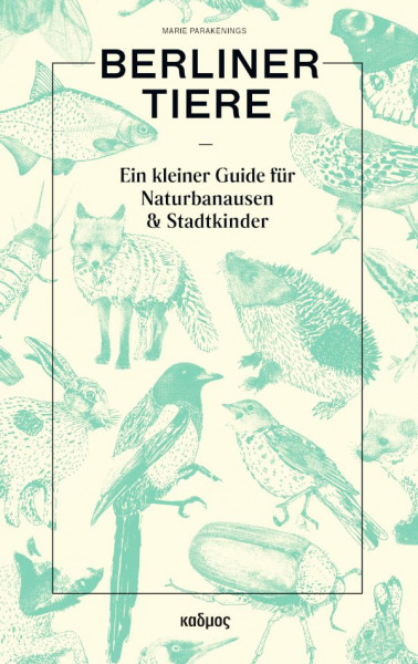Berliner Tiere - Ein kleiner Guide für Naturbanausen und Stadtkinder (Buch)
