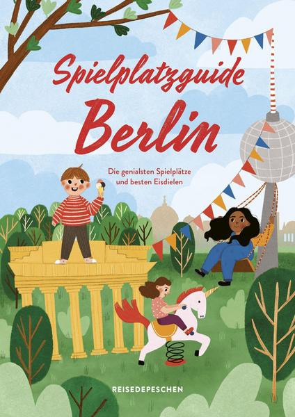 Spielplatzguide Berlin - Die genialsten Spielplätze und schönsten Eisdielen (2. Auflage)