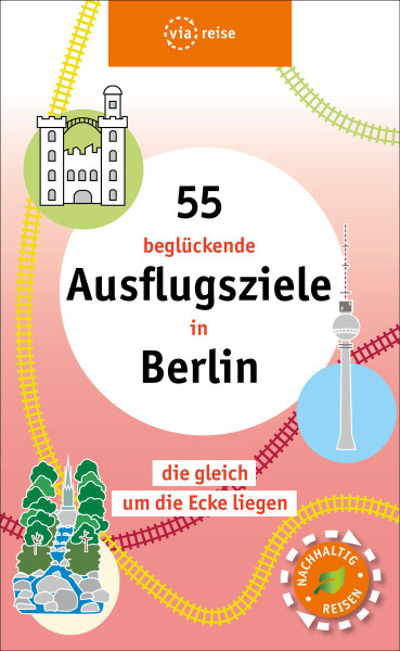 55 beglückende Ausflugsziele in Berlin (Buch)